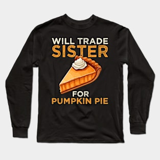 Will Trade Sister For Pumpkin Pie Funny Thanksgiving Long Sleeve T-Shirt